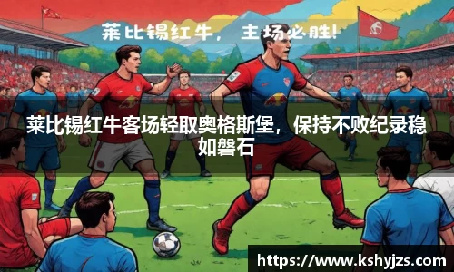 莱比锡红牛客场轻取奥格斯堡，保持不败纪录稳如磐石