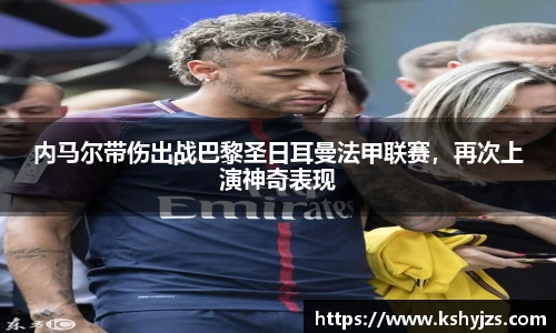 内马尔带伤出战巴黎圣日耳曼法甲联赛，再次上演神奇表现