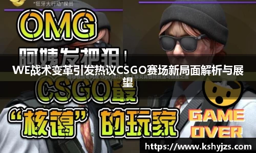 WE战术变革引发热议CSGO赛场新局面解析与展望