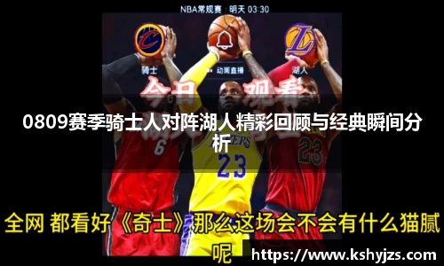 0809赛季骑士人对阵湖人精彩回顾与经典瞬间分析