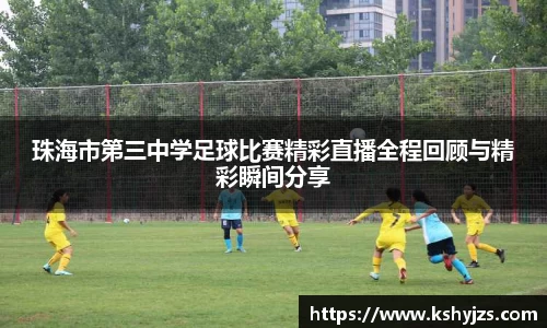 珠海市第三中学足球比赛精彩直播全程回顾与精彩瞬间分享