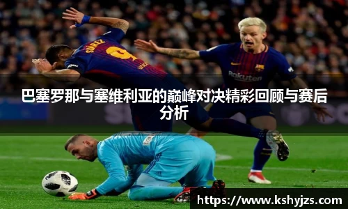 巴塞罗那与塞维利亚的巅峰对决精彩回顾与赛后分析