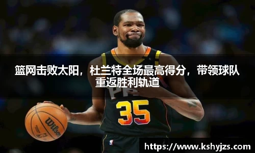 篮网击败太阳，杜兰特全场最高得分，带领球队重返胜利轨道